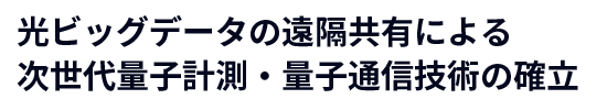 光ビッグデータの遠隔共有による 次世代量子計測・量子通信技術の確立